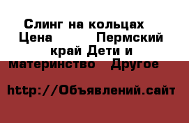 Слинг на кольцах. › Цена ­ 800 - Пермский край Дети и материнство » Другое   